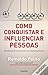 Como Conquistar e Influenciar Pessoas by Reinaldo Polito