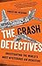 The Crash Detectives: Investigating the World's Most Mysterious Air Disasters
