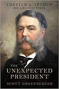 The Unexpected President: The Life and Times of Chester A. Arthur 