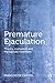 Premature Ejaculation: Theory, Evaluation and Therapeutic Treatment