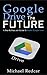 GOOGLE DRIVE THE FUTURE: A step-by-step user guide to master Google Drive