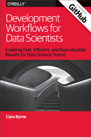 Development Workflows for Data Scientists: Enabling Fast, E�fficient, and Reproducible Results for Data Science Teams