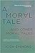 Moral Tale and Other Moral ...