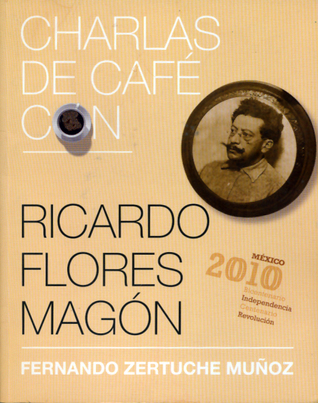 Charlas De Café Con... Ricardo Flores Magón