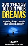 Book cover for 100 Things To Do In Your Dreams: Inspiring things to try in your next lucid dream [Lucid Dreaming Book By The Creator Of How To Lucid]