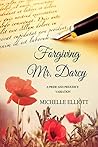 Forgiving Mr. Darcy by Michelle Elliott Forgiving Mr. Darcy by Michelle Elliott