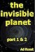 the invisible planet: part ...