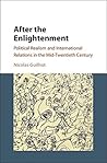 After the Enlightenment: Political Realism and International Relations in the Mid-Twentieth Century