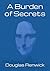 A Burden of Secrets by Douglas Renwick