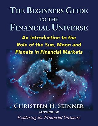 The Beginners Guide to the Financial Universe: An Introduction to the Role of the Sun, Moon, and Planets in Financial Markets (Kindle Edition)