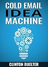 Cold Email Idea Machine: Over 350 ideas to jumpstart your cold emails. How to become a cold email idea machine.