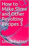 How to Make Slime and Other Revolting Recipes 3