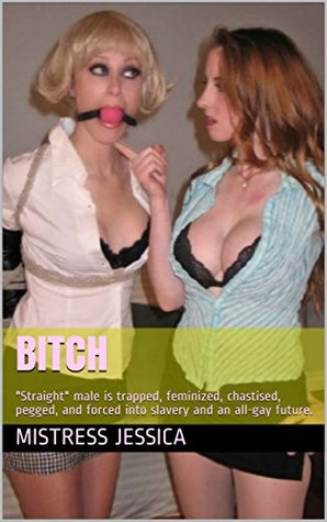 Bitch: "Straight" male is trapped, feminized, chastised, pegged, and forced into slavery and an all-gay future. (Kindle Edition)