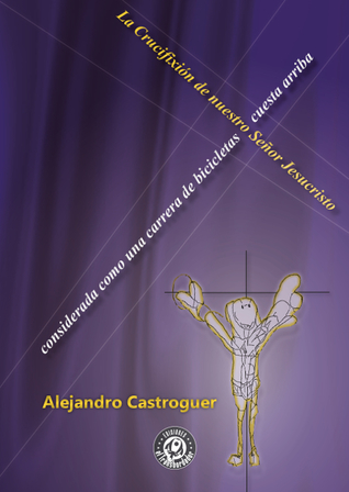 La Crucifixión de nuestro Señor Jesucristo considerada como una carrera de bicicletas cuesta arriba (Mass Market Paperback)