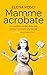Mamme acrobate: In equilibrio sul filo della vita senza rinunciare alla felicità (Italian Edition)