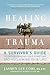Healing from Trauma: A Survivor's Guide to Understanding Your Symptoms and Reclaiming Your Life