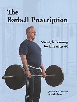 The Barbell Prescription: Strength Training for Life After 40 (Kindle Edition)