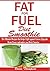 Fat for Fuel Diet Smoothie: : The Ultimate Recipes that helps Fight against Cancer, Upgrade Brain Power and makes you Work Smarter.