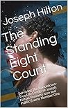 The Standing Eight Count: Surviving The Knockdown- True Life Events of Joseph Hilton, Business Icon and Public Enemy Number One (Self Help Book 1)