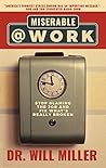 Miserable@Work: Stop Blaming the Job and Fix What's Really Broken Miserable@Work: Stop Blaming the Job and Fix What's Really Broken