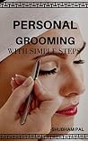 Personal Grooming: In Simple Steps Personal Grooming: In Simple Steps