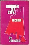Murder of a City... Tacoma by Jon Gold