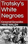 Trotsky's White Negroes: Censored Genocides (Romanovs Book 1)