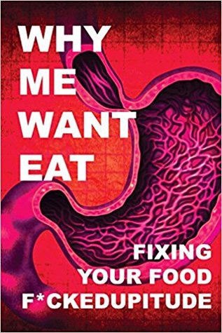 Why Me Want Eat: Fixing Your Food F*ckedupitude (Paperback)