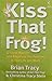 Kiss That Frog!: 12 Great Ways to Turn Negatives into Positives in Your Life and Work