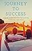 Journey to Success: How To Create the Life You Love by Following 4 Key Steps