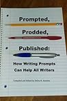 Prompted, Prodded, Published: How Writing Prompts Can Help All Writers Prompted, Prodded, Published: How Writing Prompts Can Help All Writers
