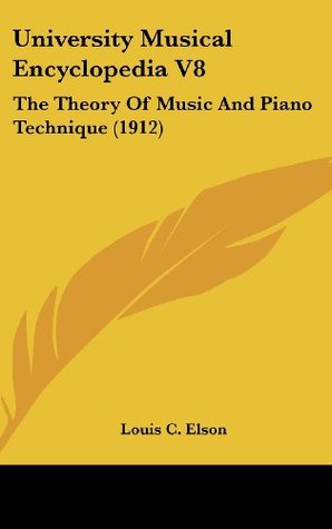 University Musical Encyclopedia V8: The Theory Of Music And Piano Technique (1912)