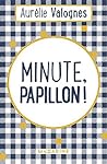 Minute, papillon ! by Aurélie Valognes