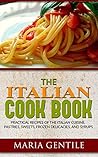 The Italian Cook Book or The Art of Eating Well; Practical Recipes of the Italian Cuisine, Pastries, Sweets, Frozen Delicacies, and Syrups The Italian Cook Book or The Art of Eating Well; Practical Recipes of the Italian Cuisine, Pastries, Sweets, Frozen Delicacies, and Syrups