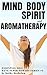 Mind Body Spirit and Aromatherapy: Essential Oils Have Super Powers Series #4