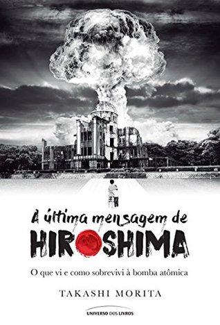 A última mensagem de Hiroshima: O que vi e como sobrevivi à bomba atômica (Kindle Edition)