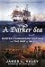 A Darker Sea: Master Commandant Putnam and the War of 1812 (A Bliven Putnam Naval Adventure)