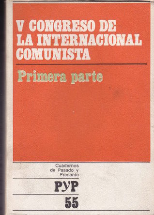 V Congreso de la Internacional Comunista. Primera parte (Cuadernos de Pasado y Presente, #55)