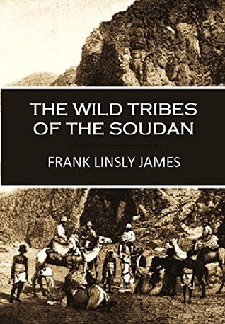 The Wild Tribes of the Soudan: An Account of Personal Experiences and Adventures During Three Winters Spent in that Country Chiefly Among the Basé Tribe (1884) (Linked Contents)