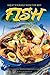 Equip Yourself with the Best Fish Recipes Ever: That's Easy to Do When Consulting This Awesome Food Cookbook!