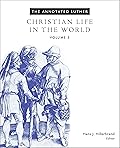 The Annotated Luther, Volume 5: Christian Life in the World
