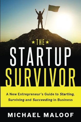 The Startup Survivor: A New Entrepreneur's Guide to Starting, Surviving and Succeeding in Business
