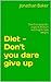 Diet - Don't you dare give ...