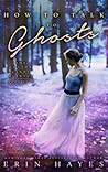How to Talk to Ghosts by Erin Hayes