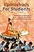 Upanishads for Students: Selections on Strength of Mind, Living the Great Life, and Enriching Relationships.