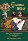 Considering George: Being a sequel to Miss Jane Austen's Pride and Prejudice by Two Gentlemen Friends