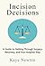 Incision Decisions: A Guide to Getting Through Surgery, Recovery, and Your Hospital Stay