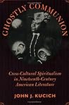 Ghostly Communion: Cross-Cultural Spiritualism in Nineteenth-Century American Literature (Re-Encounters with Colonialism)
