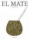 El mate: historia, secretos y otras yerbas de una pasión rioplatense