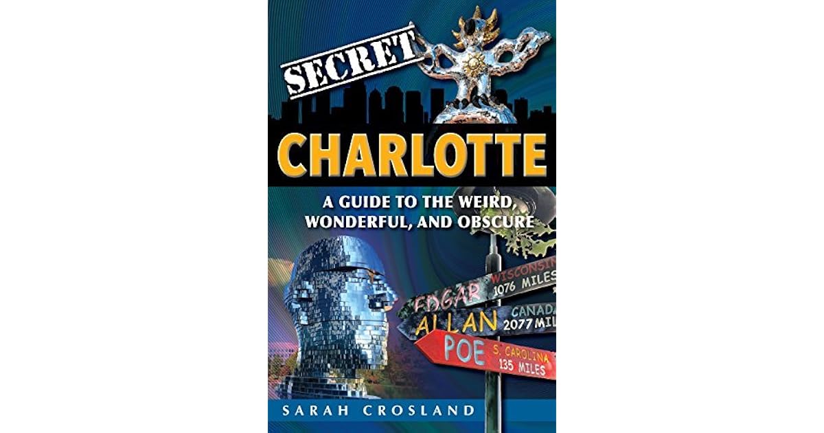 Secret Charlotte A Guide to the Weird, Wonderful, and Obscure by Sarah